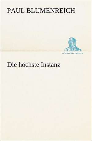 Die Hochste Instanz: Figuren Zu Meinem ABC-Buch Oder Uber Die Anfangsgrunde Meines Denkens de Paul Blumenreich