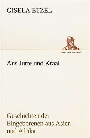 Aus Jurte Und Kraal: Figuren Zu Meinem ABC-Buch Oder Uber Die Anfangsgrunde Meines Denkens de Gisela Etzel