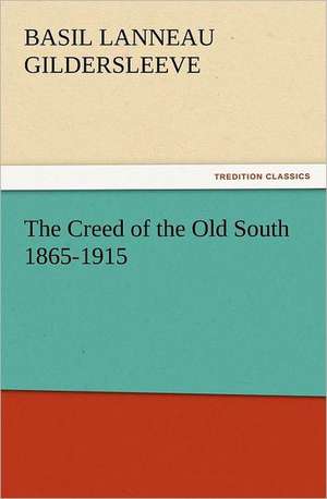 The Creed of the Old South 1865-1915 de Basil L. (Basil Lanneau) Gildersleeve