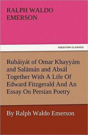 Rub Iy T of Omar Khayy M and Sal M N and ABS L Together with a Life of Edward Fitzgerald and an Essay on Persian Poetry by Ralph Waldo Emerson: Ancient Egypt de Ralph Waldo Emerson