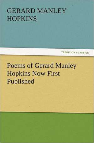 Poems of Gerard Manley Hopkins Now First Published de Gerard Manley Hopkins