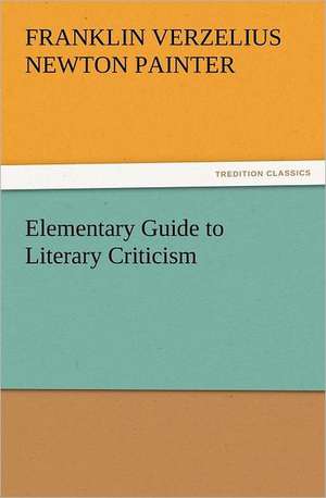 Elementary Guide to Literary Criticism de F. V. N. (Franklin Verzelius Newton) Painter