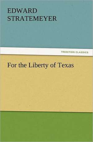 For the Liberty of Texas de Edward Stratemeyer