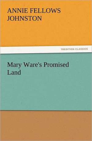 Mary Ware's Promised Land de Annie F. (Annie Fellows) Johnston