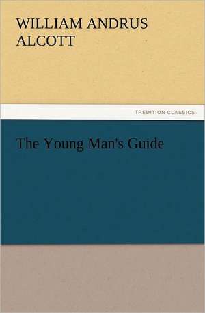 The Young Man's Guide de William A. (William Andrus) Alcott