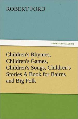 Children's Rhymes, Children's Games, Children's Songs, Children's Stories a Book for Bairns and Big Folk: The United Lutheran Church (General Synod, General Council, United Synod in the South) de Robert Ford