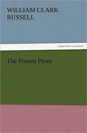 The Frozen Pirate de W. Clark (William Clark) Russell