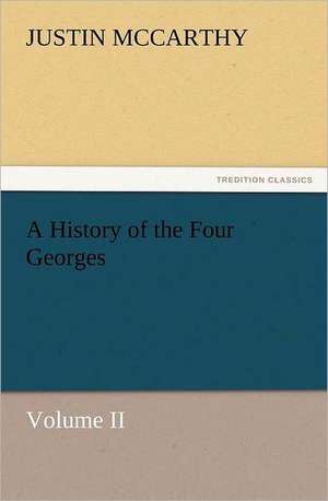 A History of the Four Georges, Volume II de Justin McCarthy