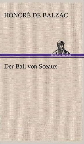 Der Ball Von Sceaux: Light on Dark Corners a Complete Sexual Science and a Guide to Purity and Physical Manhood, Advice to Maiden, Wife, an de Honoré de Balzac