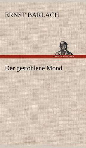Der Gestohlene Mond: Light on Dark Corners a Complete Sexual Science and a Guide to Purity and Physical Manhood, Advice to Maiden, Wife, an de Ernst Barlach