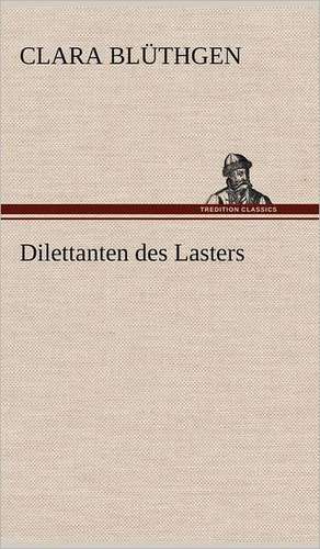 Dilettanten Des Lasters: Light on Dark Corners a Complete Sexual Science and a Guide to Purity and Physical Manhood, Advice to Maiden, Wife, an de Clara Blüthgen