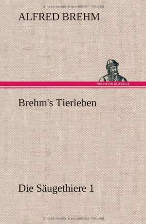 Brehm's Tierleben: Die Saugethiere 1 de Alfred Brehm