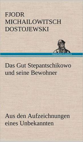 Das Gut Stepantschikowo Und Seine Bewohner: Philaletis) de Fjodr Michailowitsch Dostojewski