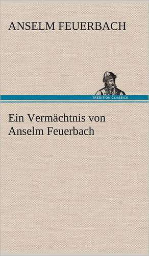 Ein Vermachtnis Von Anselm Feuerbach: Philaletis) de Anselm Feuerbach