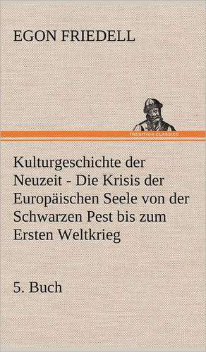 Kulturgeschichte Der Neuzeit - 5. Buch: Philaletis) de Egon Friedell