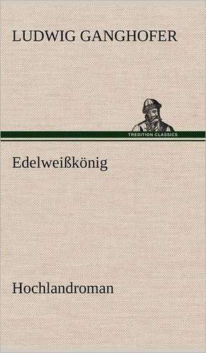 Edelweißkönig de Ludwig Ganghofer