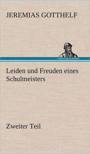 Leiden Und Freuden Eines Schulmeisters - Zweiter Teil: Philaletis) de Jeremias Gotthelf