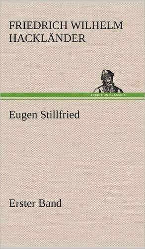 Eugen Stillfried - Erster Band de Friedrich Wilhelm Hackländer