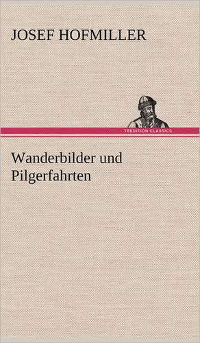 Wanderbilder Und Pilgerfahrten: Philaletis) de Josef Hofmiller