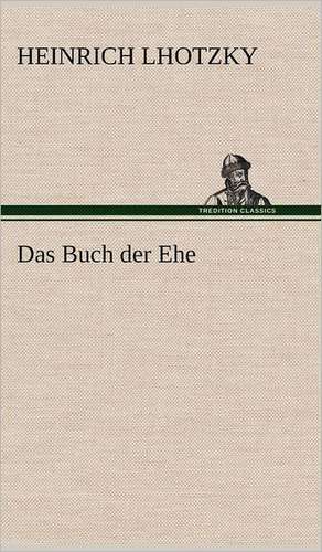 Das Buch Der Ehe: VOR Bismarcks Aufgang de Heinrich Lhotzky