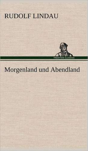 Morgenland Und Abendland: VOR Bismarcks Aufgang de Rudolf Lindau