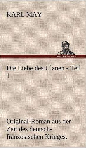 Die Liebe Des Ulanen - Teil 1: VOR Bismarcks Aufgang de Karl May