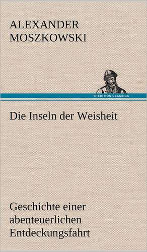 Die Inseln Der Weisheit: VOR Bismarcks Aufgang de Alexander Moszkowski
