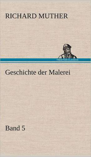 Geschichte Der Malerei 5: VOR Bismarcks Aufgang de Richard Muther