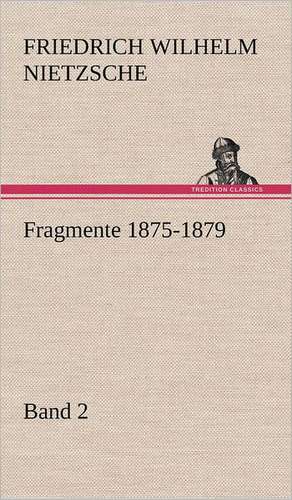 Fragmente 1875-1879, Band 2 de Friedrich Wilhelm Nietzsche