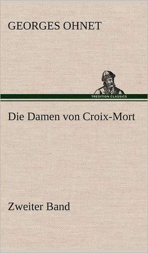 Die Damen Von Croix-Mort - Zweiter Band: VOR Bismarcks Aufgang de Georges Ohnet