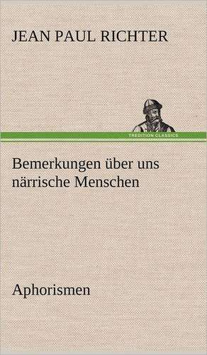 Bemerkungen Uber Uns Narrische Menschen: VOR Bismarcks Aufgang de Jean Paul Richter