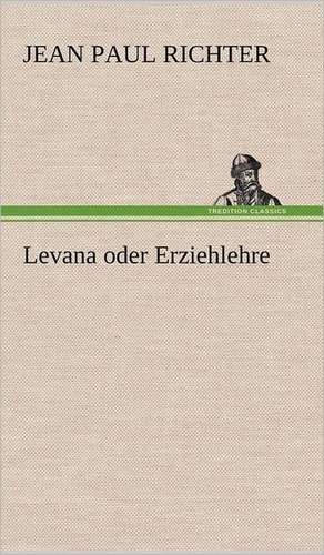 Levana Oder Erziehlehre: VOR Bismarcks Aufgang de Jean Paul Richter