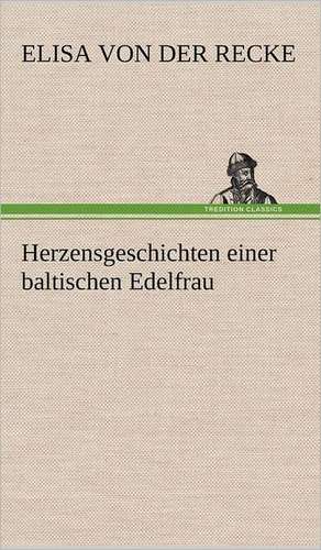 Herzensgeschichten Einer Baltischen Edelfrau: VOR Bismarcks Aufgang de Elisa von der Recke