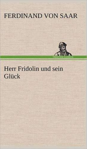 Herr Fridolin Und Sein Gluck: VOR Bismarcks Aufgang de Ferdinand von Saar