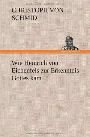 Wie Heinrich Von Eichenfels Zur Erkenntnis Gottes Kam: VOR Bismarcks Aufgang de Christoph von Schmid