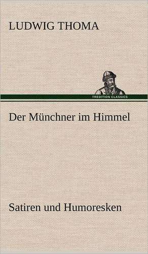 Der Munchner Im Himmel: Erich Walter de Ludwig Thoma