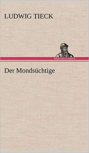 Der Mondsuchtige: Erich Walter de Ludwig Tieck