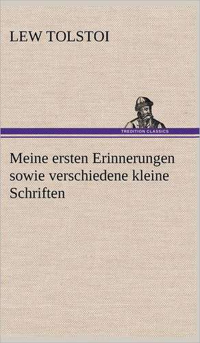 Meine Ersten Erinnerungen Sowie Verschiedene Kleine Schriften: Erich Walter de Lew Tolstoi