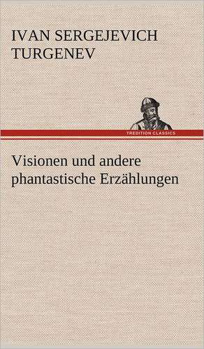 Visionen Und Andere Phantastische Erzahlungen: Erzahlung in Neun Briefen de Ivan Sergejevich Turgenev