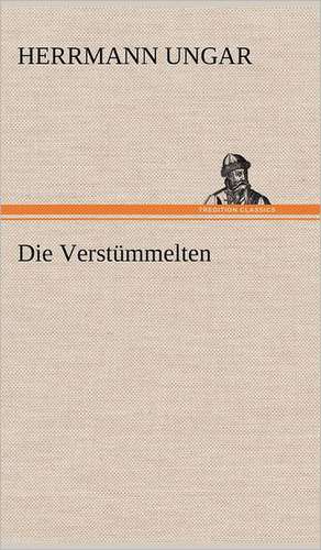 Die Verstummelten: Erzahlung in Neun Briefen de Herrmann Ungar