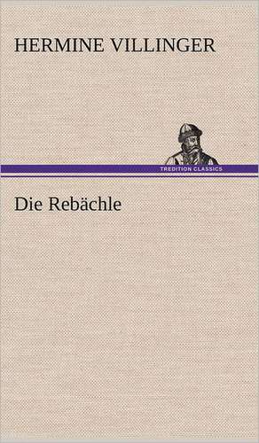 Die Rebachle: Erzahlung in Neun Briefen de Hermine Villinger