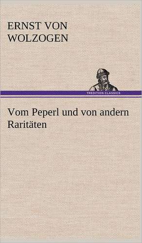 Vom Peperl Und Von Andern Raritaten: Erzahlung in Neun Briefen de Ernst von Wolzogen