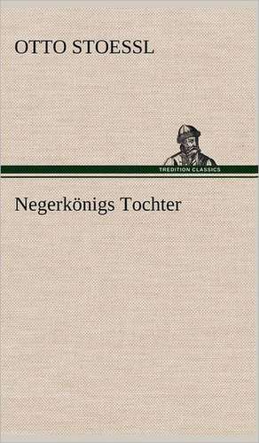 Negerkonigs Tochter: Erzahlung in Neun Briefen de Otto Stoessl