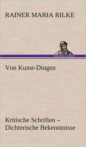 Von Kunst-Dingen de Rainer Maria Rilke