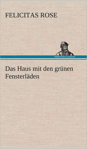 Das Haus Mit Den Grunen Fensterladen: Das Lallen- Und Narrenbuch de Felicitas Rose