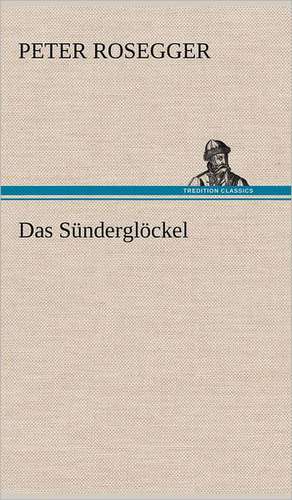 Das Sunderglockel: Das Lallen- Und Narrenbuch de Peter Rosegger