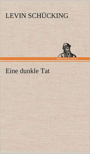 Eine Dunkle Tat: Das Lallen- Und Narrenbuch de Levin Schücking