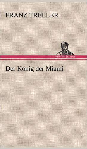 Der Konig Der Miami: Das Lallen- Und Narrenbuch de Franz Treller