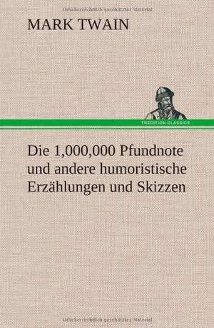 Die 1,000,000 Pfundnote Und Andere Humoristische Erzahlungen Und Skizzen: Das Lallen- Und Narrenbuch de Mark Twain