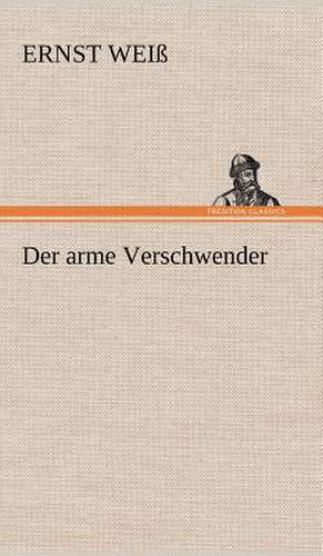 Der Arme Verschwender: Das Lallen- Und Narrenbuch de Ernst Weiß